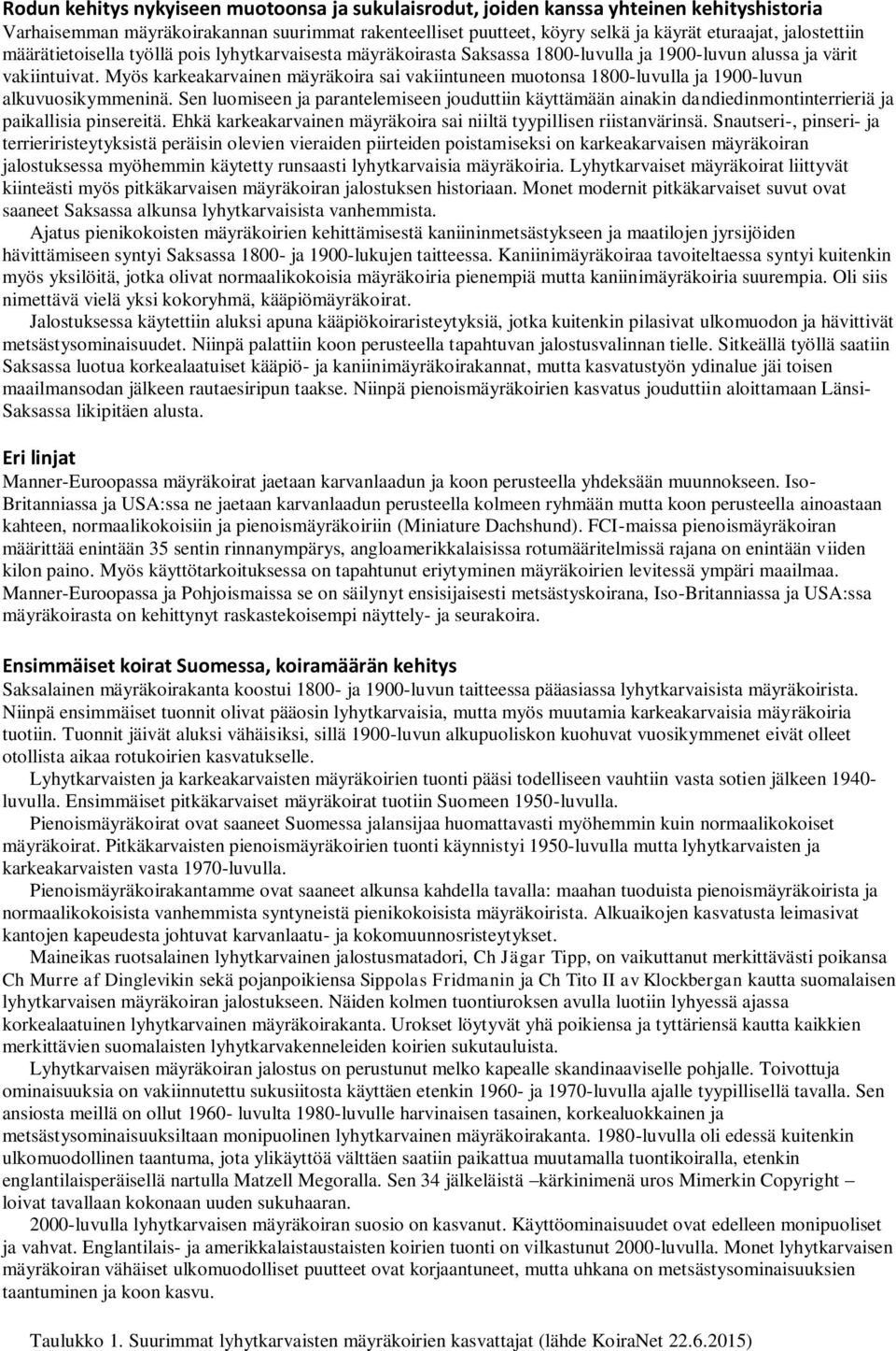 Myös karkeakarvainen mäyräkoira sai vakiintuneen muotonsa 1800-luvulla ja 1900-luvun alkuvuosikymmeninä.