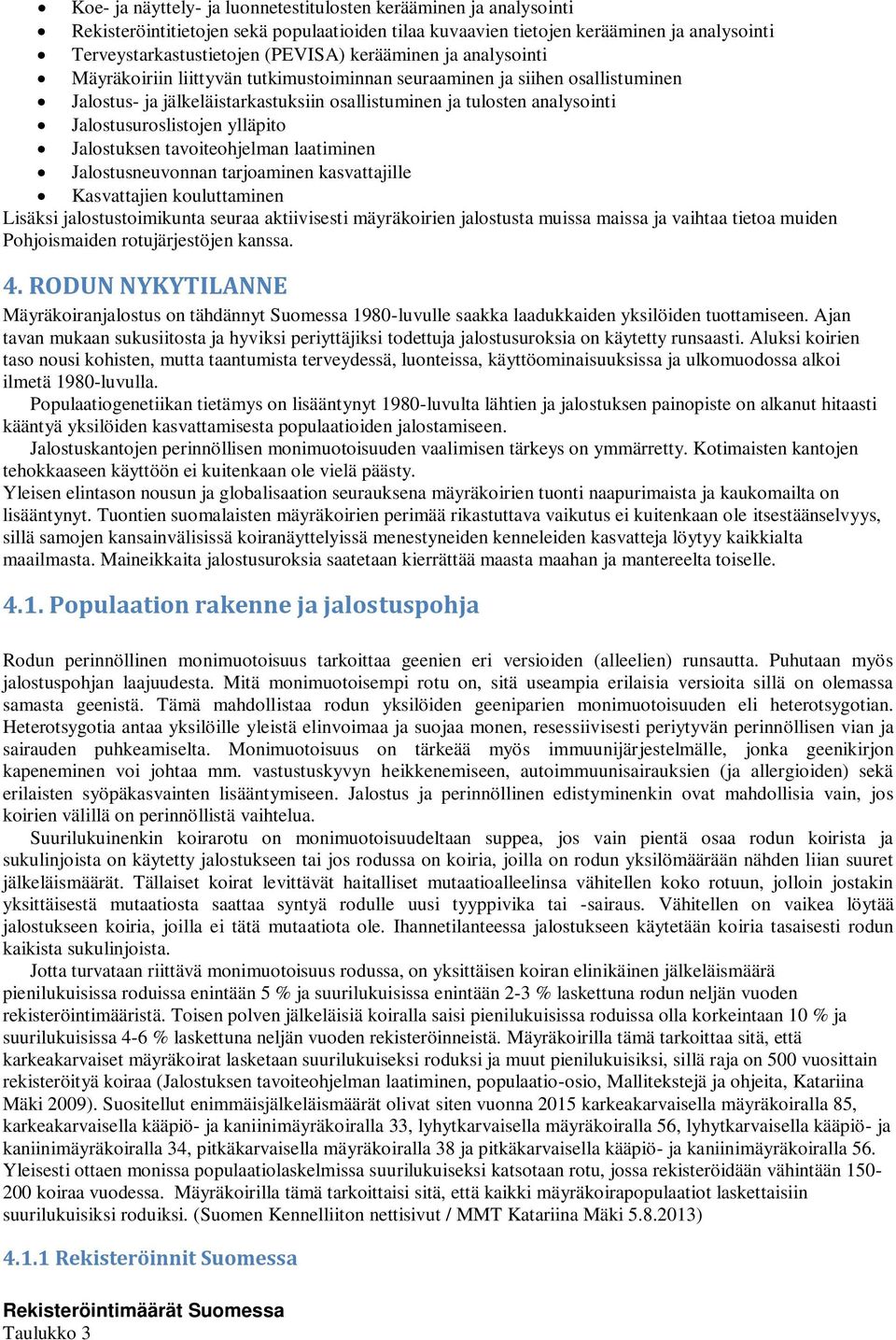 ylläpito Jalostuksen tavoiteohjelman laatiminen Jalostusneuvonnan tarjoaminen kasvattajille Kasvattajien kouluttaminen Lisäksi jalostustoimikunta seuraa aktiivisesti mäyräkoirien jalostusta muissa