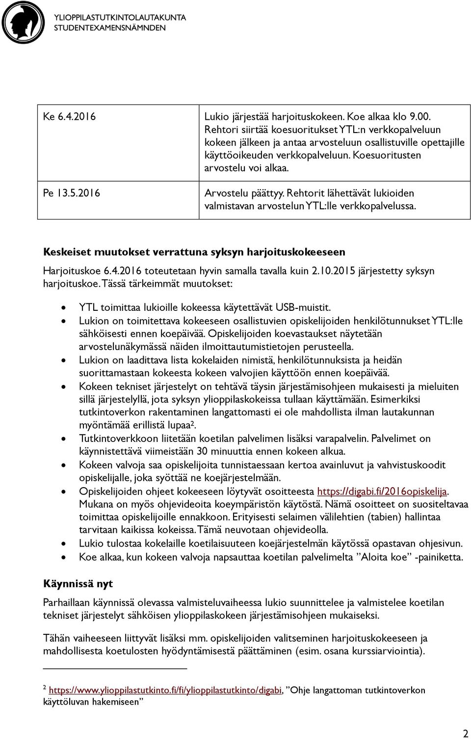 2016 Arvostelu päättyy. Rehtorit lähettävät lukioiden valmistavan arvostelun YTL:lle verkkopalvelussa. Keskeiset muutokset verrattuna syksyn harjoituskokeeseen Harjoituskoe 6.4.