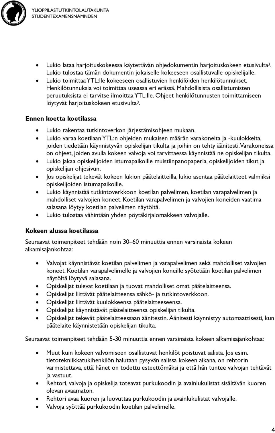 Mahdollisista osallistumisten peruutuksista ei tarvitse ilmoittaa YTL:lle. Ohjeet henkilötunnusten toimittamiseen löytyvät harjoituskokeen etusivulta 3.