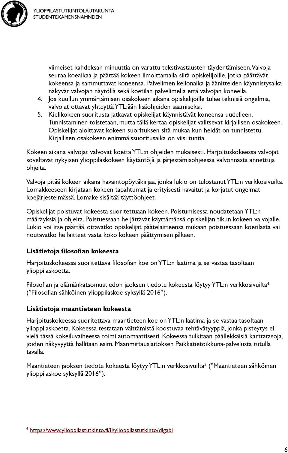 Palvelimen kellonaika ja äänitteiden käynnistysaika näkyvät valvojan näytöllä sekä koetilan palvelimella että valvojan koneella. 4.