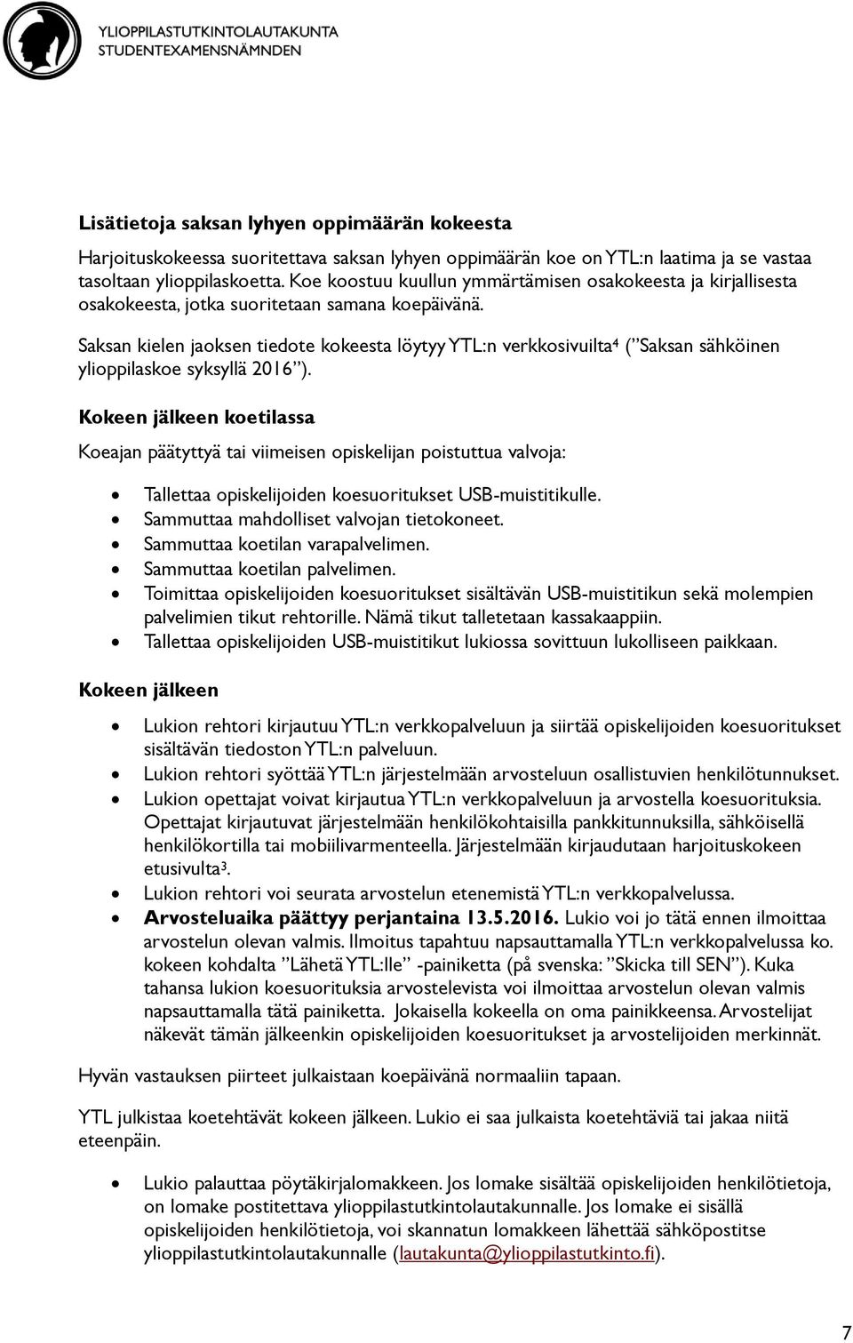 Saksan kielen jaoksen tiedote kokeesta löytyy YTL:n verkkosivuilta 4 ( Saksan sähköinen ylioppilaskoe syksyllä 2016 ).