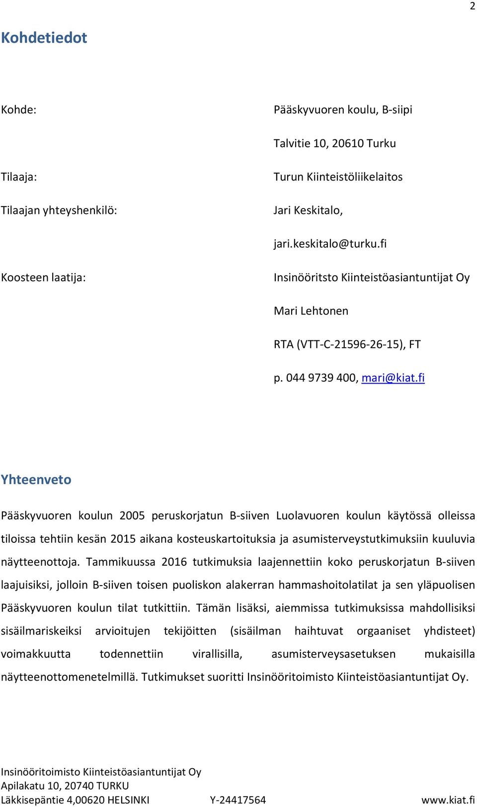 fi Yhteenveto Pääskyvuoren koulun 2005 peruskorjatun B-siiven Luolavuoren koulun käytössä olleissa tiloissa tehtiin kesän 2015 aikana kosteuskartoituksia ja asumisterveystutkimuksiin kuuluvia