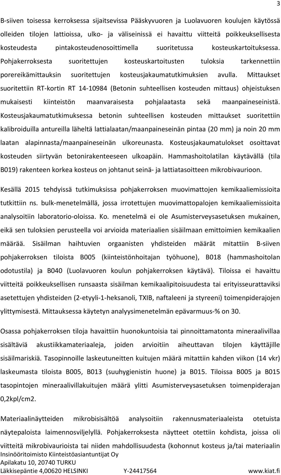 Pohjakerroksesta suoritettujen kosteuskartoitusten tuloksia tarkennettiin porereikämittauksin suoritettujen kosteusjakaumatutkimuksien avulla.