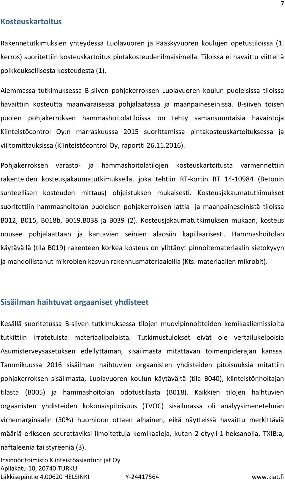 Aiemmassa tutkimuksessa B-siiven pohjakerroksen Luolavuoren koulun puoleisissa tiloissa havaittiin kosteutta maanvaraisessa pohjalaatassa ja maanpaineseinissä.