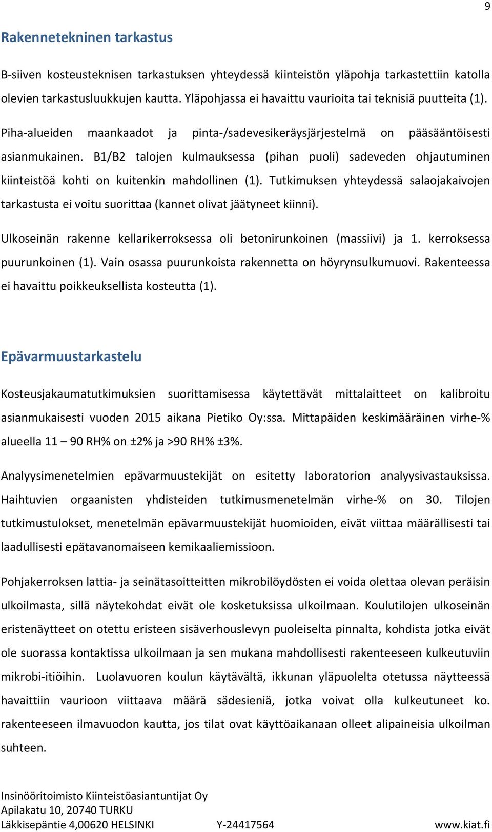 B1/B2 talojen kulmauksessa (pihan puoli) sadeveden ohjautuminen kiinteistöä kohti on kuitenkin mahdollinen (1).