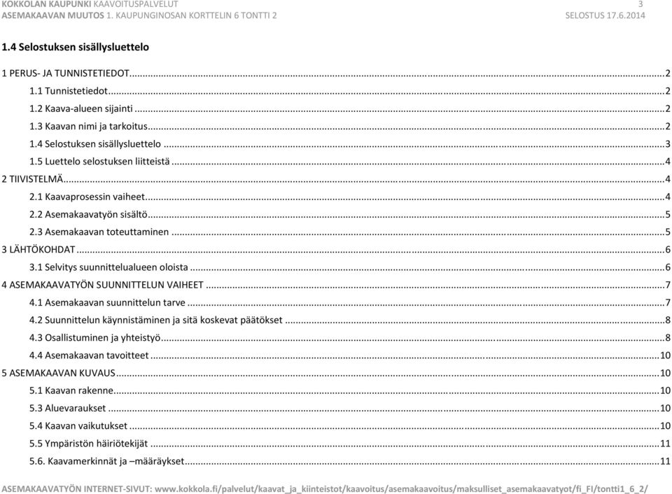 .. 6 4 ASEMAKAAVATYÖN SUUNNITTELUN VAIHEET... 7 4.1 Asemakaavan suunnittelun tarve... 7 4.2 Suunnittelun käynnistäminen ja sitä koskevat päätökset... 8 4.3 Osallistuminen ja yhteistyö... 8 4.4 Asemakaavan tavoitteet.