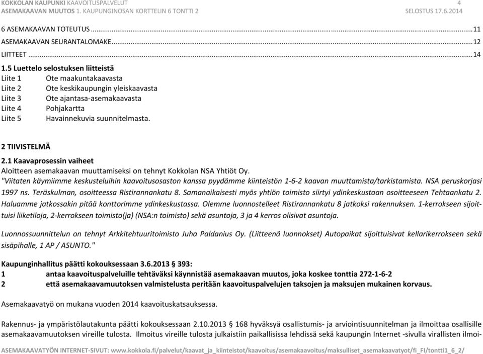 2 TIIVISTELMÄ 2.1 Kaavaprosessin vaiheet Aloitteen asemakaavan muuttamiseksi on tehnyt Kokkolan NSA Yhtiöt Oy.