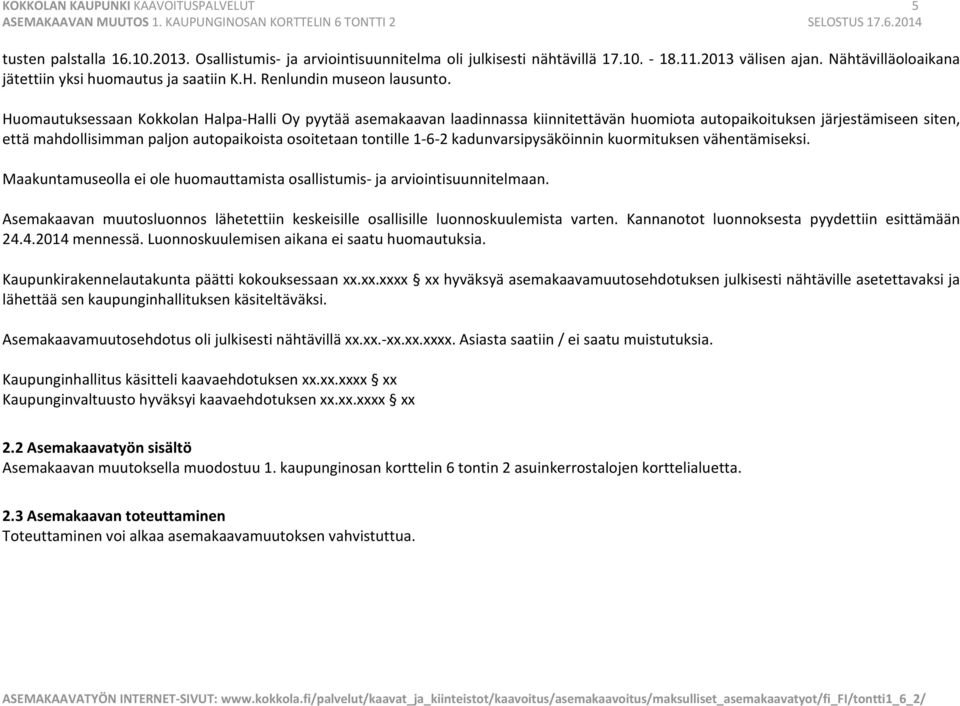 Huomautuksessaan Kokkolan Halpa Halli Oy pyytää asemakaavan laadinnassa kiinnitettävän huomiota autopaikoituksen järjestämiseen siten, että mahdollisimman paljon autopaikoista osoitetaan tontille 1 6