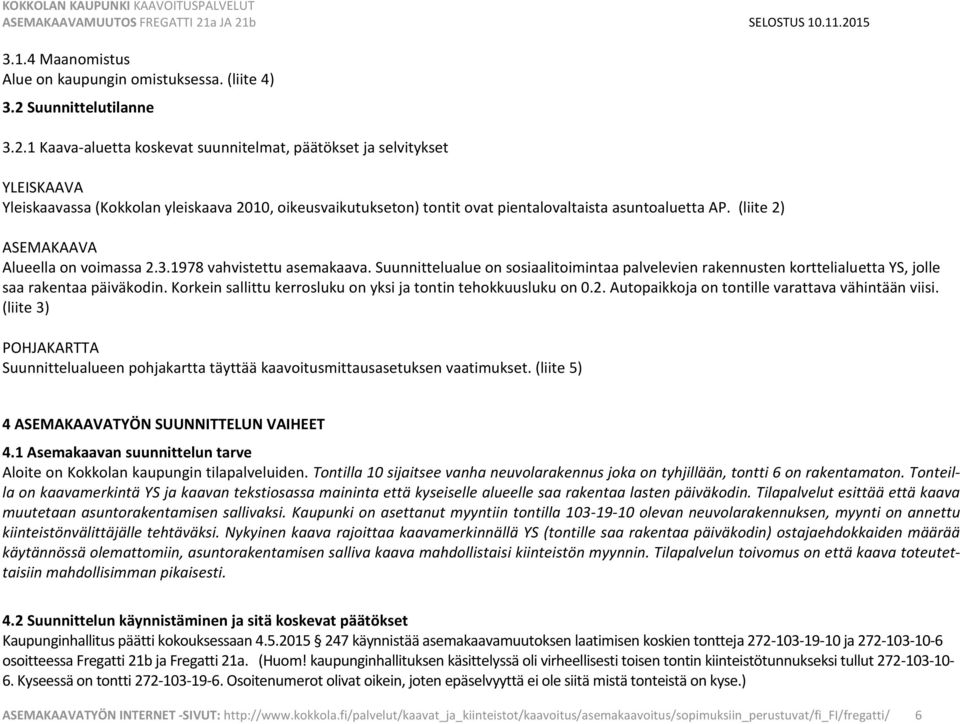 1 Kaava-aluetta koskevat suunnitelmat, päätökset ja selvitykset YLEISKAAVA Yleiskaavassa (Kokkolan yleiskaava 2010, oikeusvaikutukseton) tontit ovat pientalovaltaista asuntoaluetta AP.