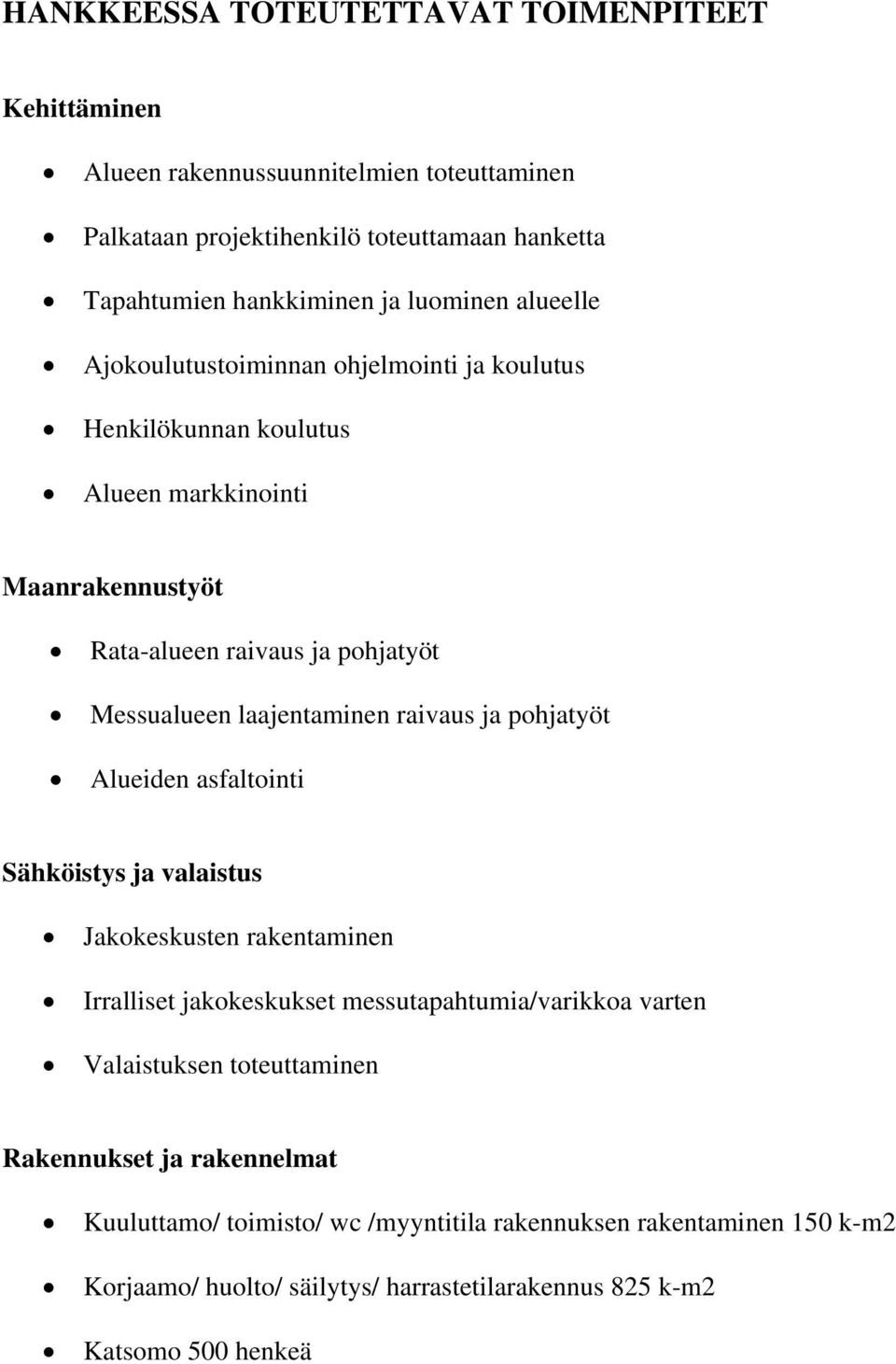 laajentaminen raivaus ja pohjatyöt Alueiden asfaltointi Sähköistys ja valaistus Jakokeskusten rakentaminen Irralliset jakokeskukset messutapahtumia/varikkoa varten