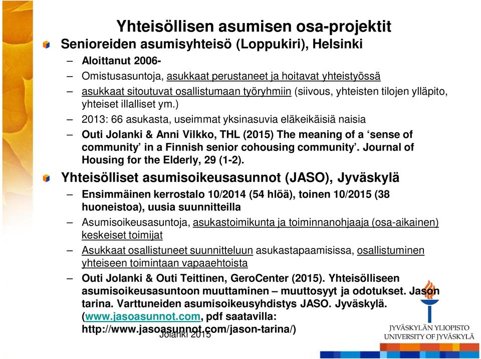 ) 2013: 66 asukasta, useimmat yksinasuvia eläkeikäisiä naisia Outi Jolanki & Anni Vilkko, THL (2015) The meaning of a sense of community in a Finnish senior cohousing community.