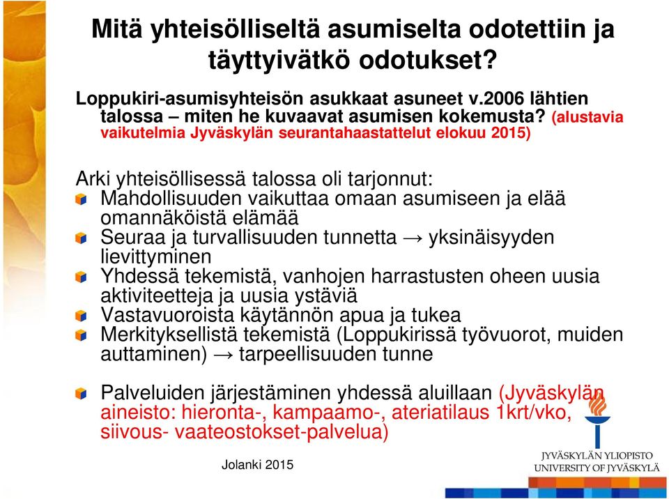 turvallisuuden tunnetta yksinäisyyden lievittyminen Yhdessä tekemistä, vanhojen harrastusten oheen uusia aktiviteetteja ja uusia ystäviä Vastavuoroista käytännön apua ja tukea Merkityksellistä