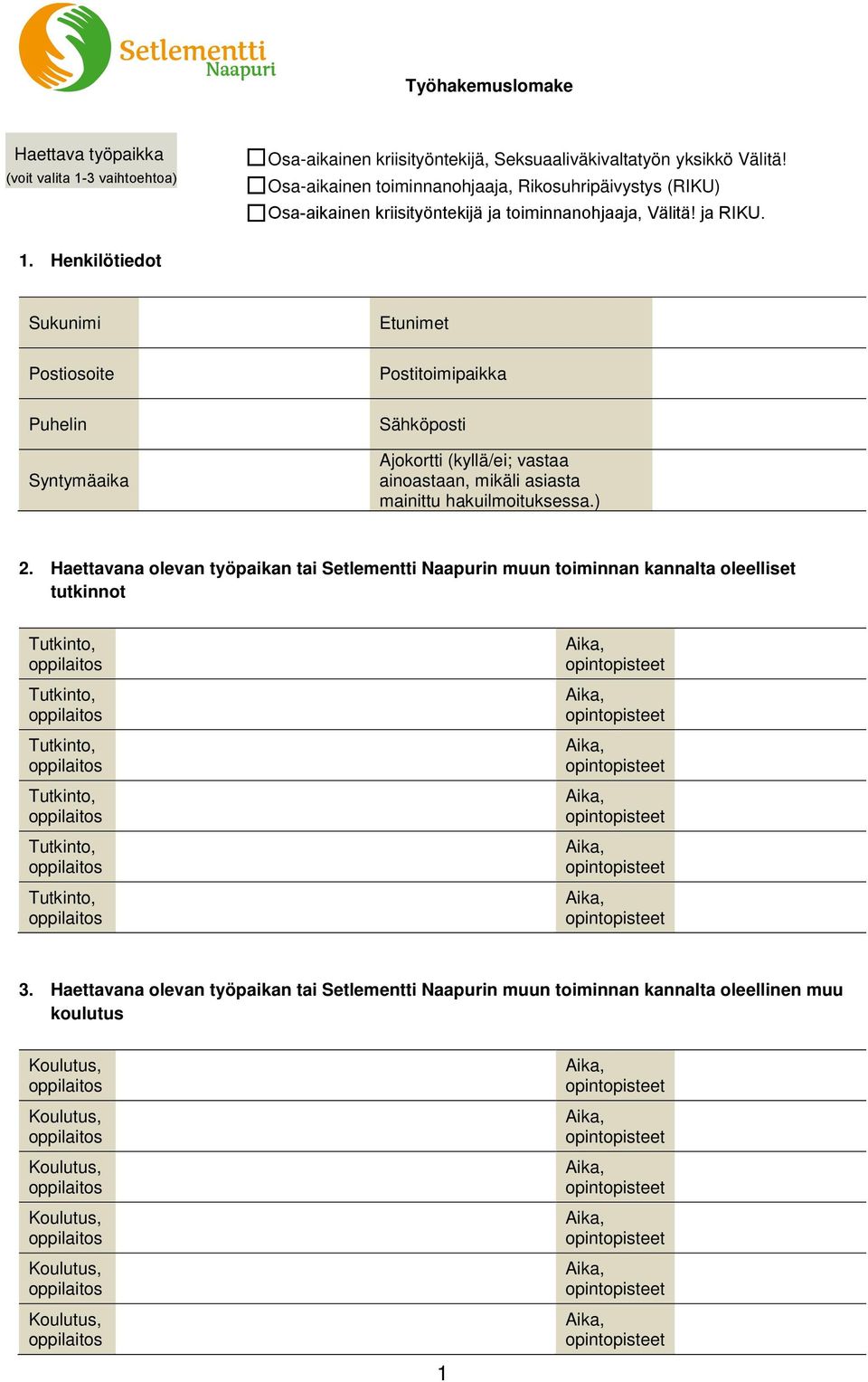 Henkilötiedot Sukunimi Etunimet Postiosoite Postitoimipaikka Puhelin Syntymäaika Ajokortti (kyllä/ei; vastaa ainoastaan, mikäli asiasta mainittu