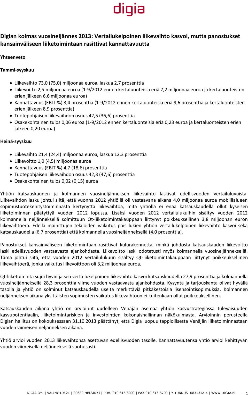 (EBIT-%) 3,4 prosenttia (1-9/2012 ennen kertaluonteisia eriä 9,6 prosenttia ja kertaluonteisten erien jälkeen 8,9 prosenttia) Tuotepohjaisen liikevaihdon osuus 42,5 (36,6) prosenttia Osakekohtainen