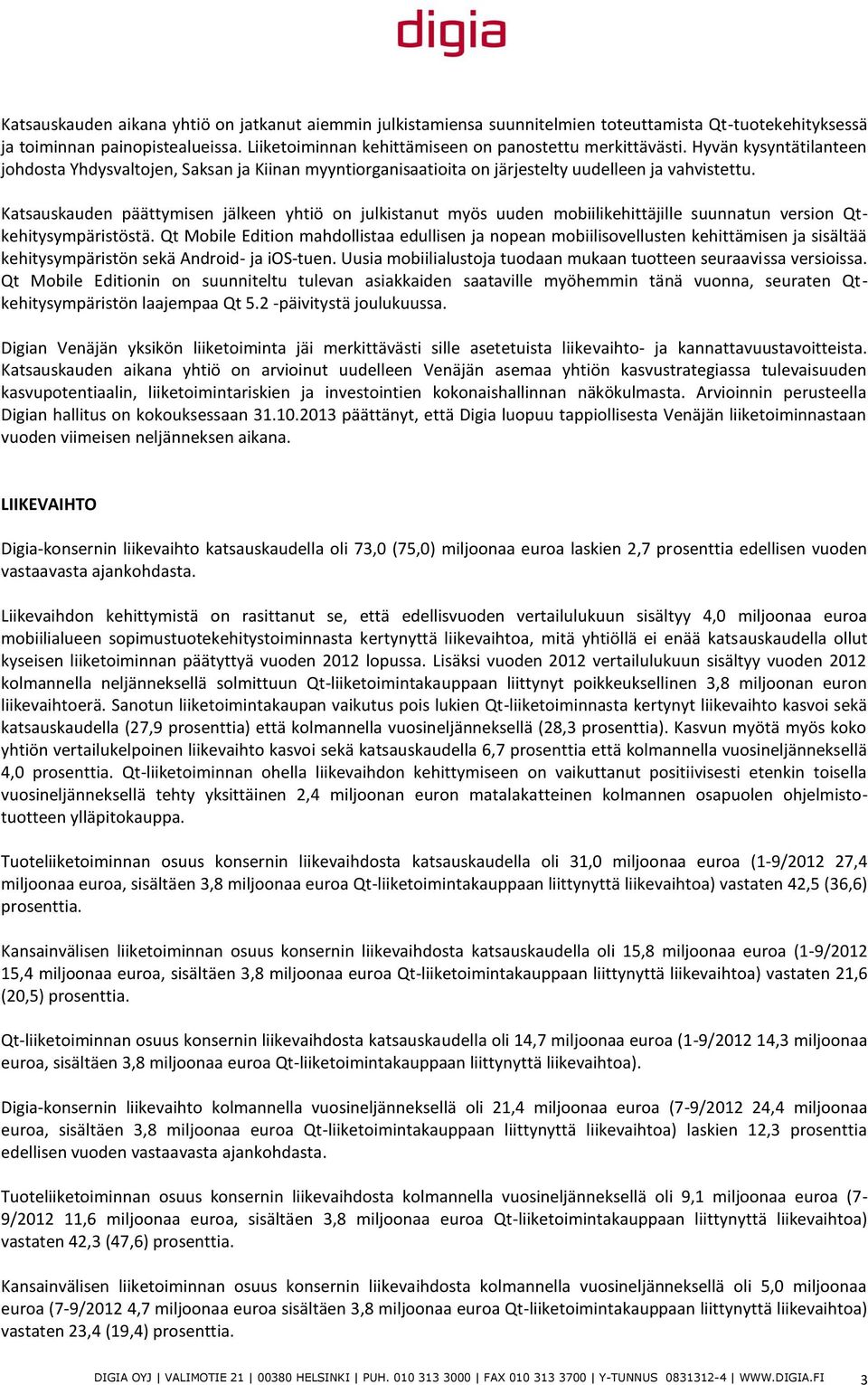 Katsauskauden päättymisen jälkeen yhtiö on julkistanut myös uuden mobiilikehittäjille suunnatun version Qtkehitysympäristöstä.