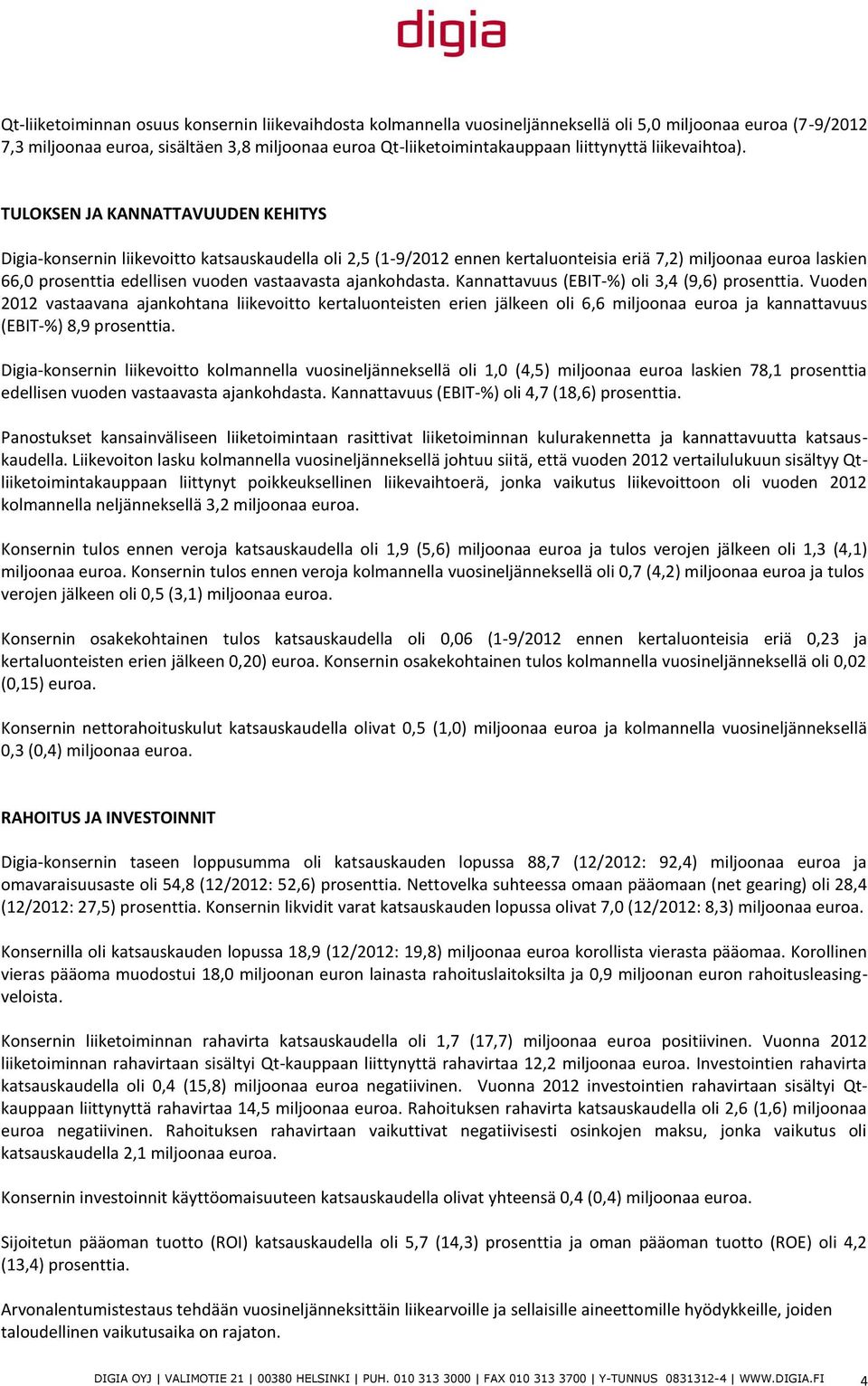 TULOKSEN JA KANNATTAVUUDEN KEHITYS Digia-konsernin liikevoitto katsauskaudella oli 2,5 (1-9/2012 ennen kertaluonteisia eriä 7,2) miljoonaa euroa laskien 66,0 prosenttia edellisen vuoden vastaavasta