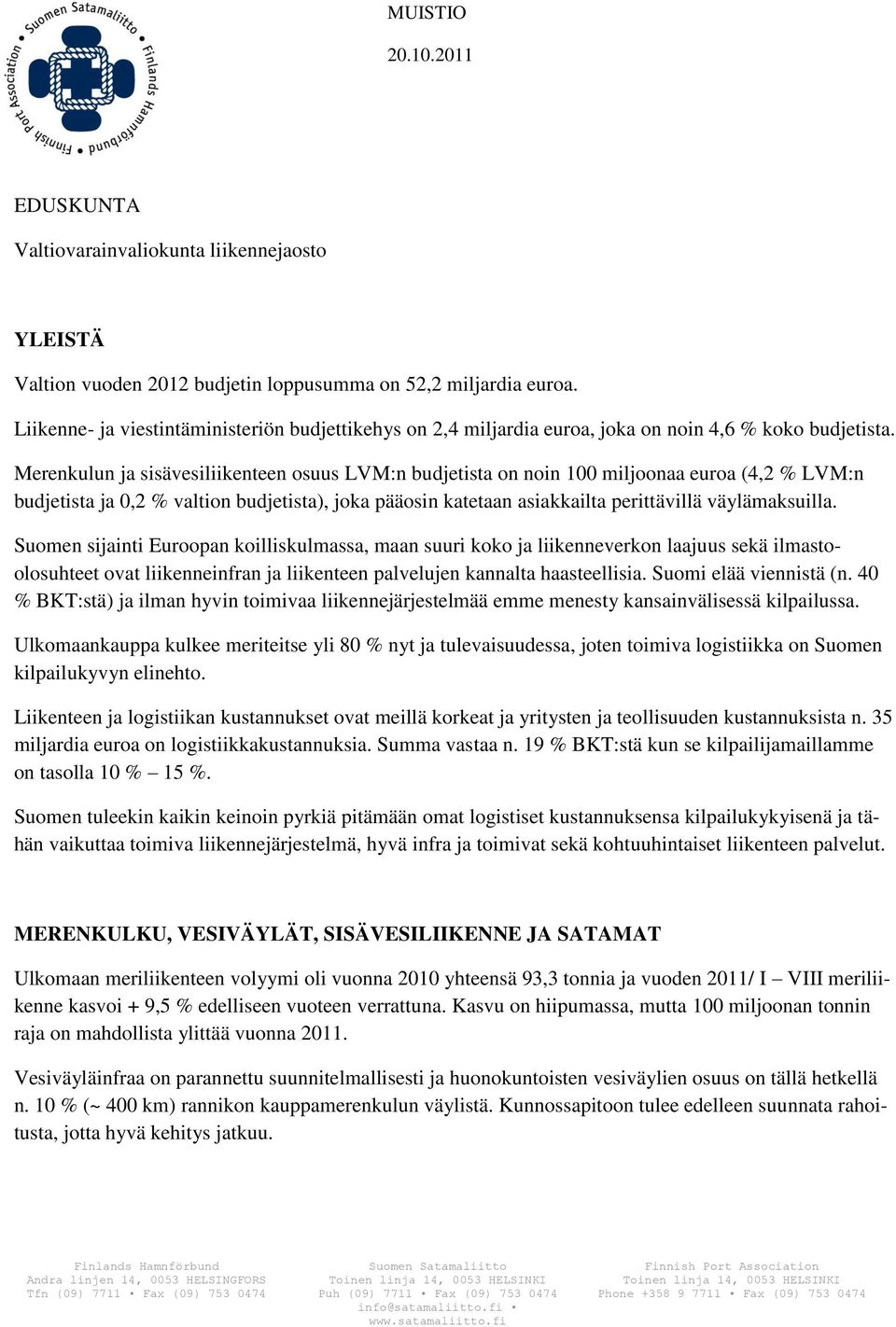 Merenkulun ja sisävesiliikenteen osuus LVM:n budjetista on noin 100 miljoonaa euroa (4,2 % LVM:n budjetista ja 0,2 % valtion budjetista), joka pääosin katetaan asiakkailta perittävillä väylämaksuilla.