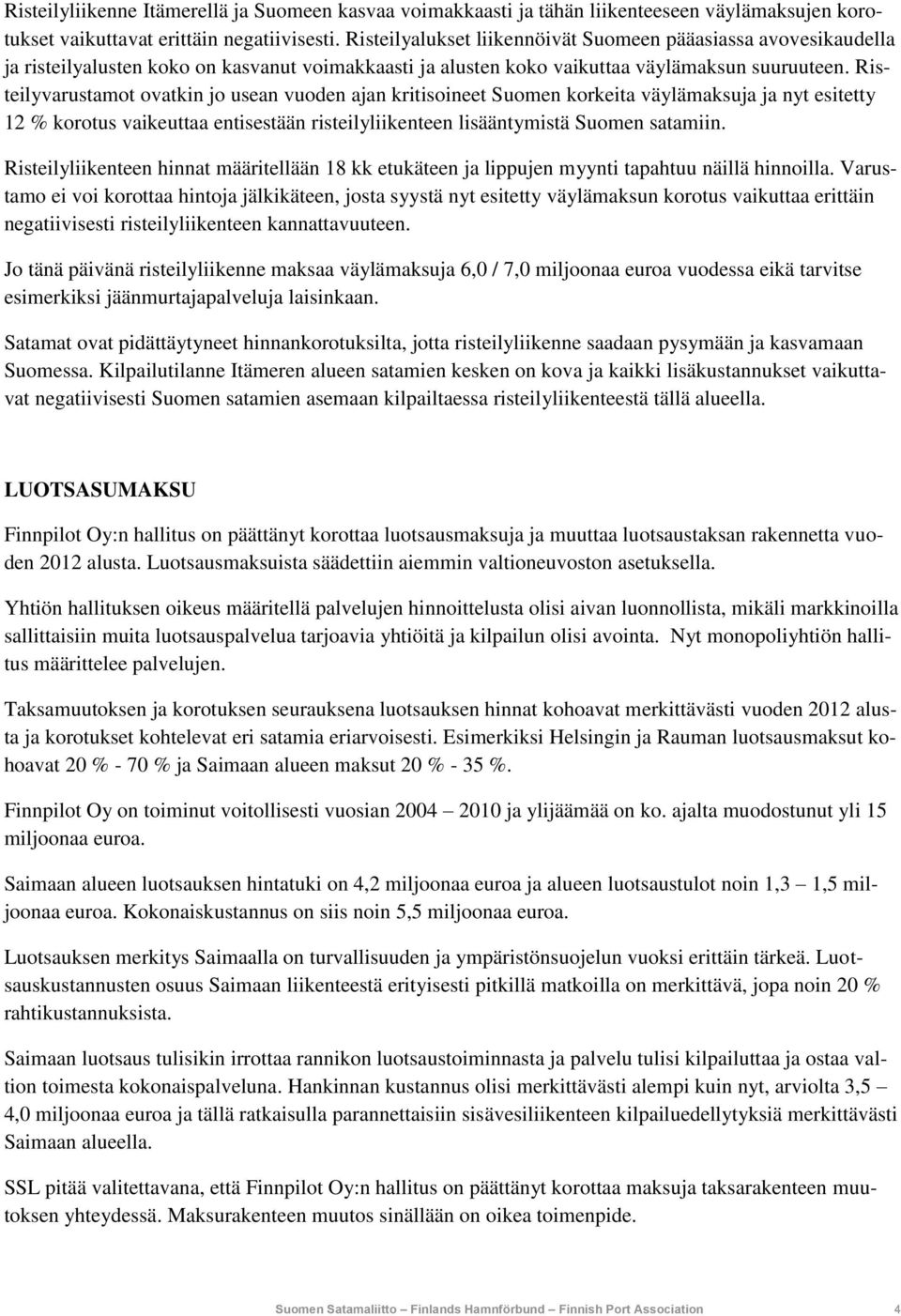 Risteilyvarustamot ovatkin jo usean vuoden ajan kritisoineet Suomen korkeita väylämaksuja ja nyt esitetty 12 % korotus vaikeuttaa entisestään risteilyliikenteen lisääntymistä Suomen satamiin.