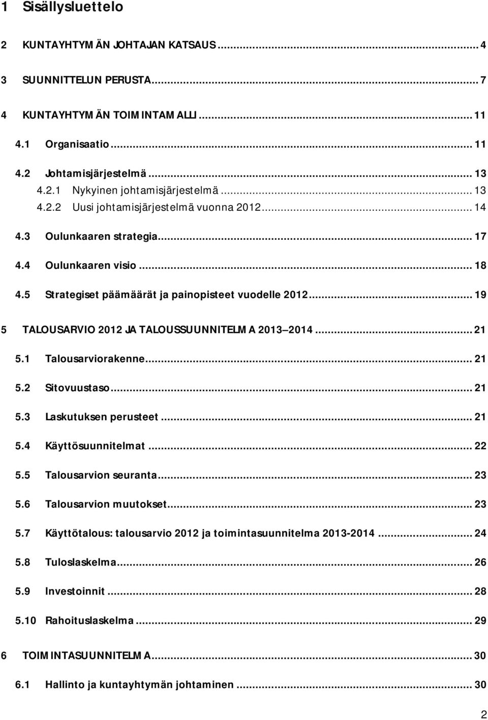 .. 19 5 TALOUSARVIO 2012 JA TALOUSSUUNNITELMA 2013 2014... 21 5.1 Talousarviorakenne... 21 5.2 Sitovuustaso... 21 5.3 Laskutuksen perusteet... 21 5.4 Käyttösuunnitelmat... 22 5.