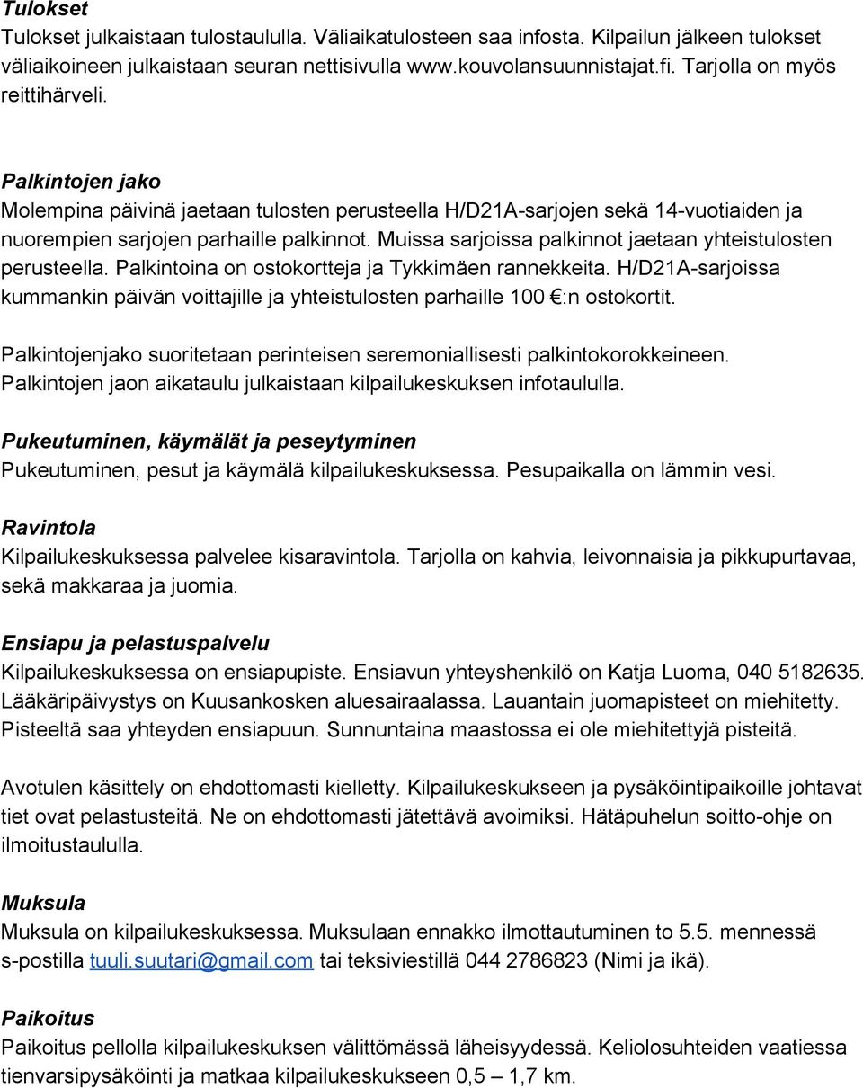 Muissa sarjoissa palkinnot jaetaan yhteistulosten perusteella. Palkintoina on ostokortteja ja Tykkimäen rannekkeita.