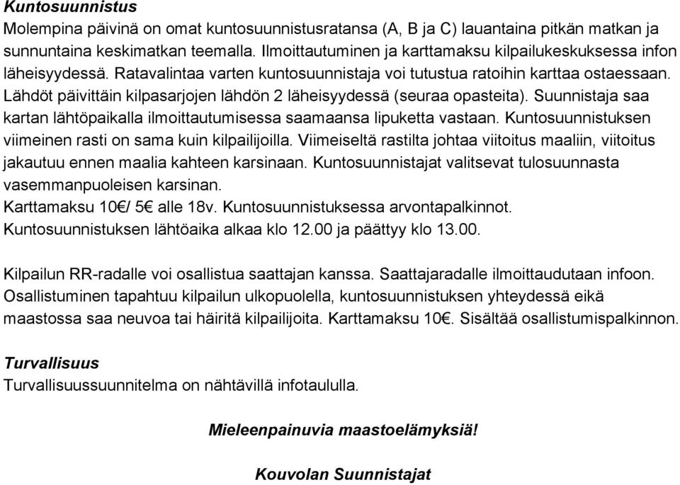 Lähdöt päivittäin kilpasarjojen lähdön 2 läheisyydessä (seuraa opasteita). Suunnistaja saa kartan lähtöpaikalla ilmoittautumisessa saamaansa lipuketta vastaan.