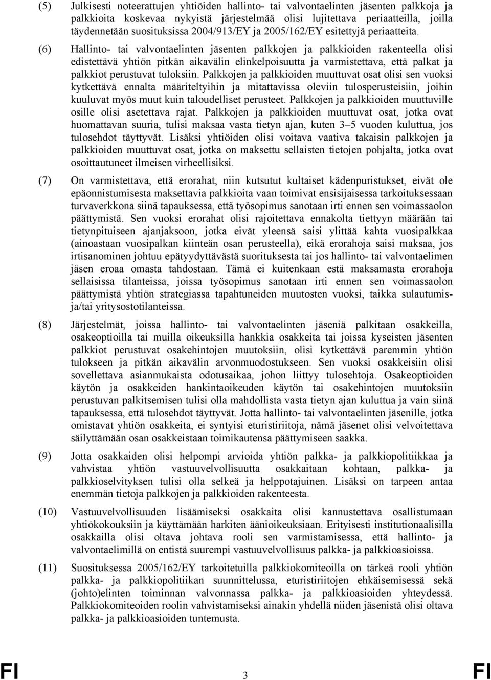 (6) Hallinto- tai valvontaelinten jäsenten palkkojen ja palkkioiden rakenteella olisi edistettävä yhtiön pitkän aikavälin elinkelpoisuutta ja varmistettava, että palkat ja palkkiot perustuvat