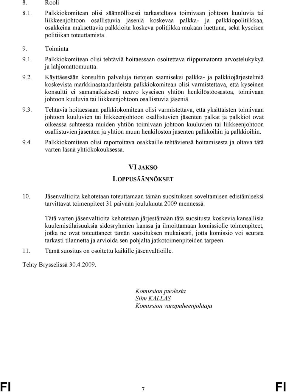 politiikka mukaan luettuna, sekä kyseisen politiikan toteuttamista. 9. Toiminta 9.1. Palkkiokomitean olisi tehtäviä hoitaessaan osoitettava riippumatonta arvostelukykyä ja lahjomattomuutta. 9.2.