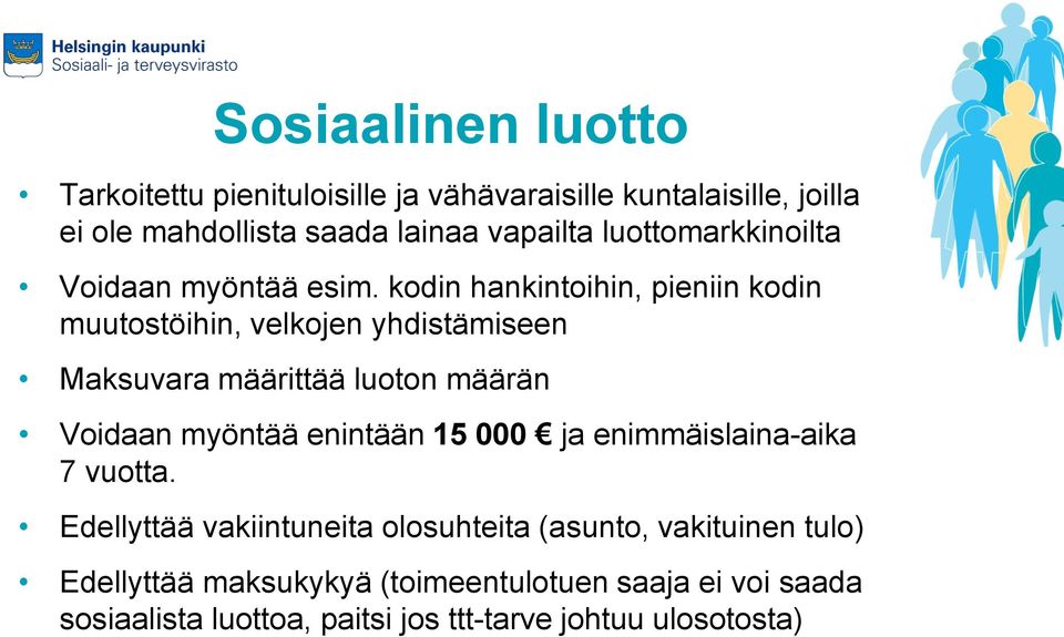 kodin hankintoihin, pieniin kodin muutostöihin, velkojen yhdistämiseen Maksuvara määrittää luoton määrän Voidaan myöntää enintään