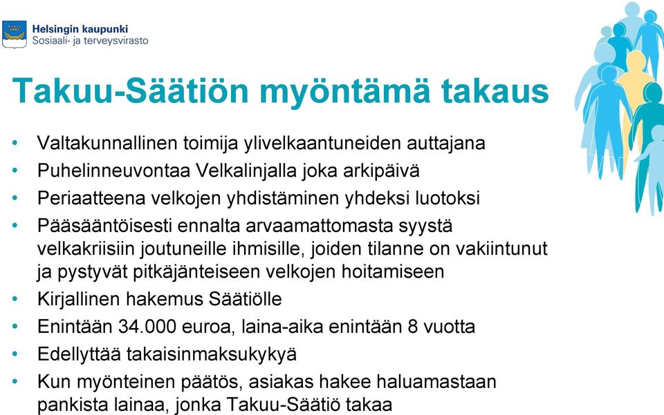 joiden tilanne on vakiintunut ja pystyvät pitkäjänteiseen velkojen hoitamiseen Kirjallinen hakemus Säätiölle Enintään 34.