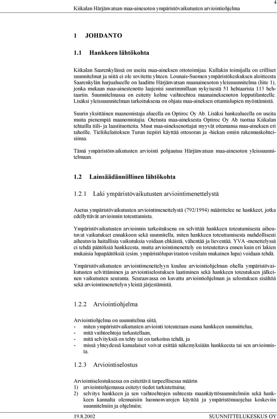 nykyisestä 51 hehtaarista 113 hehtaariin. Suunnitelmassa on esitetty kolme vaihtoehtoa maanaineksenoton lopputilanteelle.