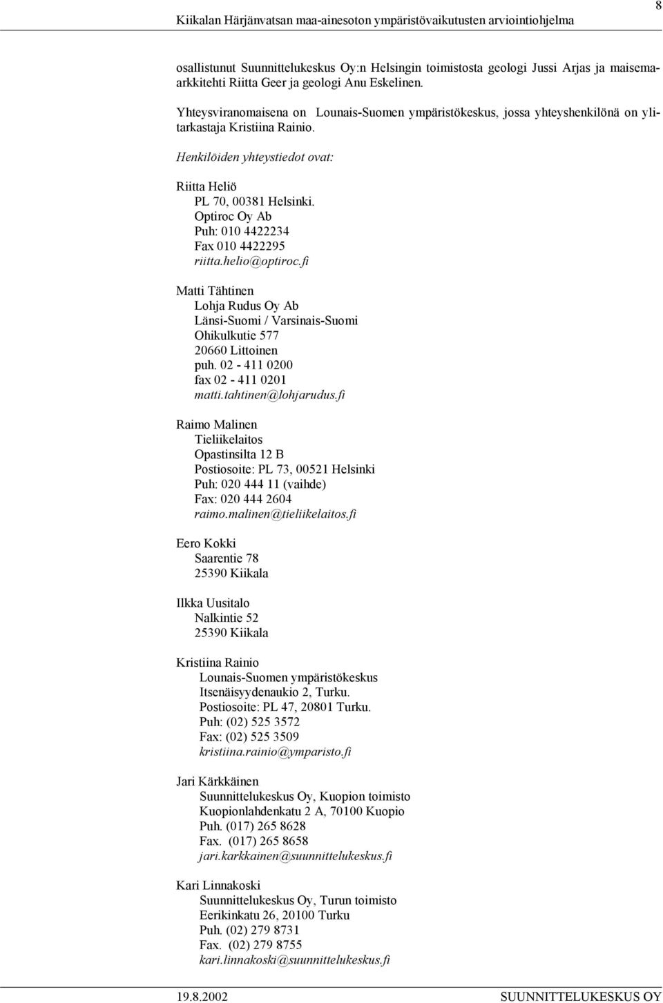 Optiroc Oy Ab Puh: 010 4422234 Fax 010 4422295 riitta.helio@optiroc.fi Matti Tähtinen Lohja Rudus Oy Ab Länsi-Suomi / Varsinais-Suomi Ohikulkutie 577 20660 Littoinen puh.