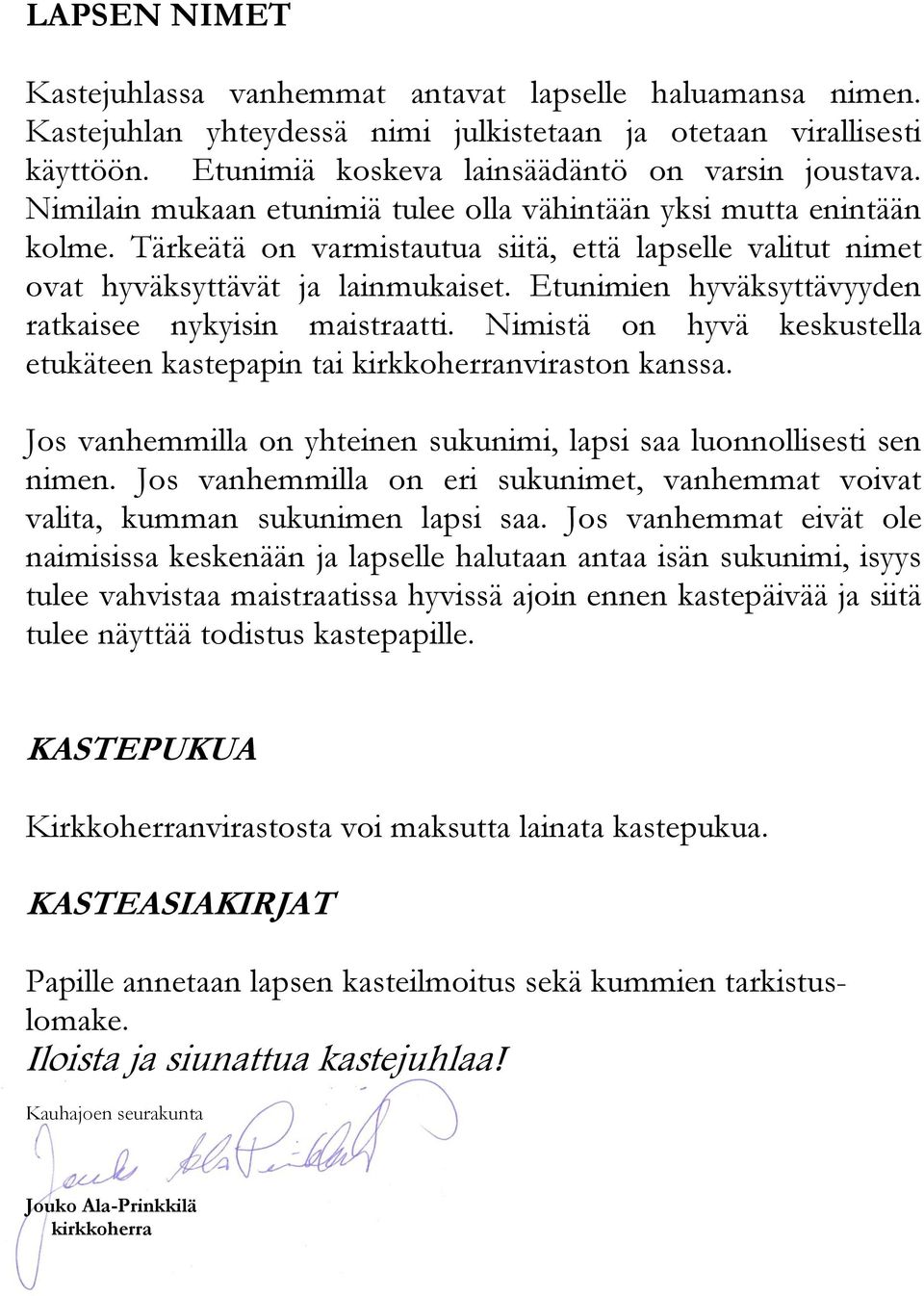 Etunimien hyväksyttävyyden ratkaisee nykyisin maistraatti. Nimistä on hyvä keskustella etukäteen kastepapin tai kirkkoherranviraston kanssa.