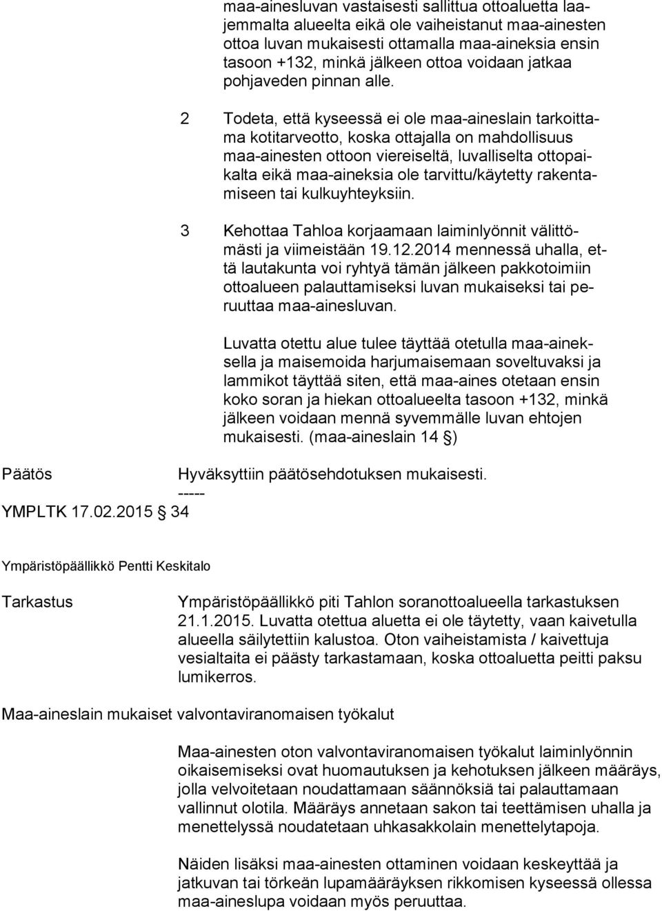 2 Todeta, että kyseessä ei ole maa-aineslain tar koit tama kotitarveotto, koska ottajalla on mahdollisuus maa-ai nes ten ottoon viereiseltä, luvalliselta ot to paikal ta eikä maa-aineksia ole
