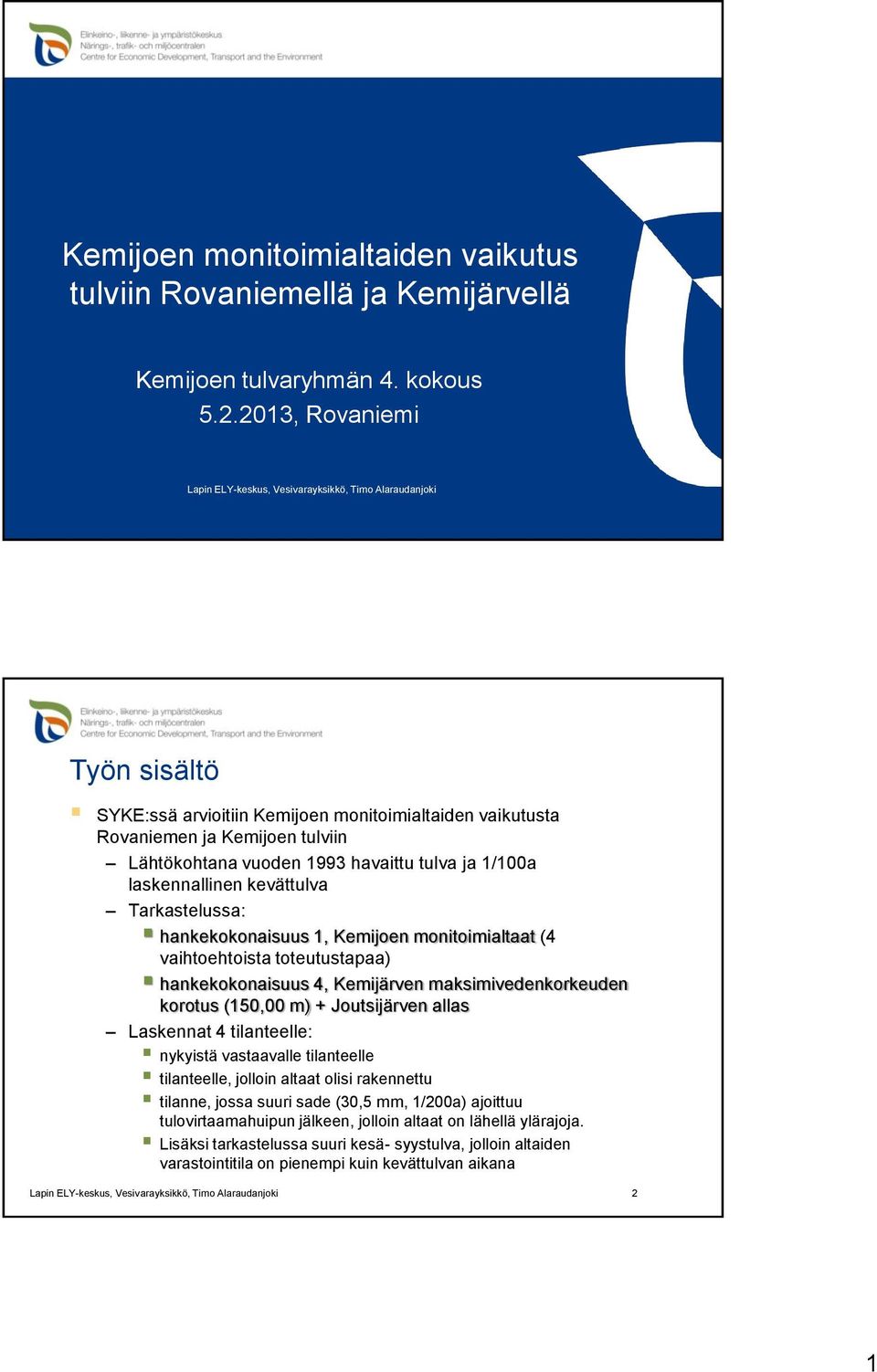 Tarkastelussa: hankekokonaisuus 1, Kemijoen monitoimialtaat (4 vaihtoehtoista toteutustapaa) hankekokonaisuus 4, Kemijärven maksimivedenkorkeuden korotus (150,00 m) + Joutsijärven allas Laskennat 4