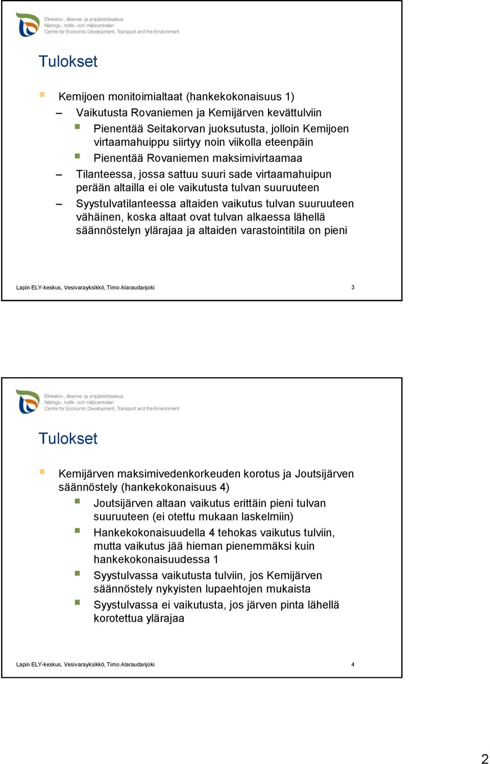 suuruuteen vähäinen, koska altaat ovat tulvan alkaessa lähellä säännöstelyn ylärajaa ja altaiden varastointitila on pieni 3 Tulokset Kemijärven maksimivedenkorkeuden korotus ja Joutsijärven