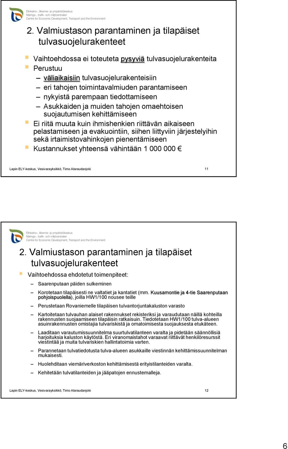 pelastamiseen ja evakuointiin, siihen liittyviin järjestelyihin sekä irtaimistovahinkojen pienentämiseen Kustannukset yhteensä vähintään 1 000 000 11 2.