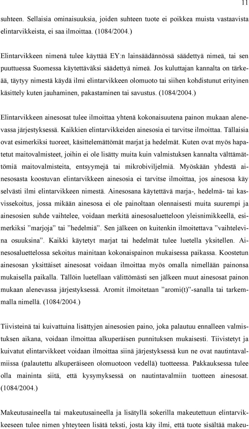 Jos kuluttajan kannalta on tärkeää, täytyy nimestä käydä ilmi elintarvikkeen olomuoto tai siihen kohdistunut erityinen käsittely kuten jauhaminen, pakastaminen tai savustus. (1084/2004.