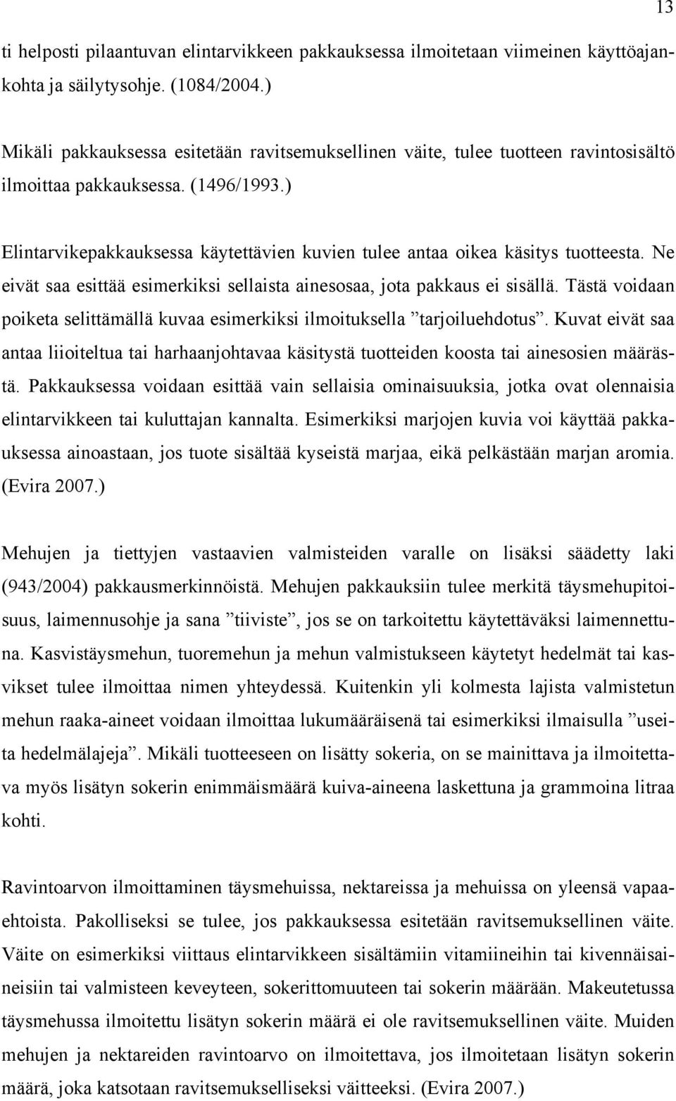 ) Elintarvikepakkauksessa käytettävien kuvien tulee antaa oikea käsitys tuotteesta. Ne eivät saa esittää esimerkiksi sellaista ainesosaa, jota pakkaus ei sisällä.