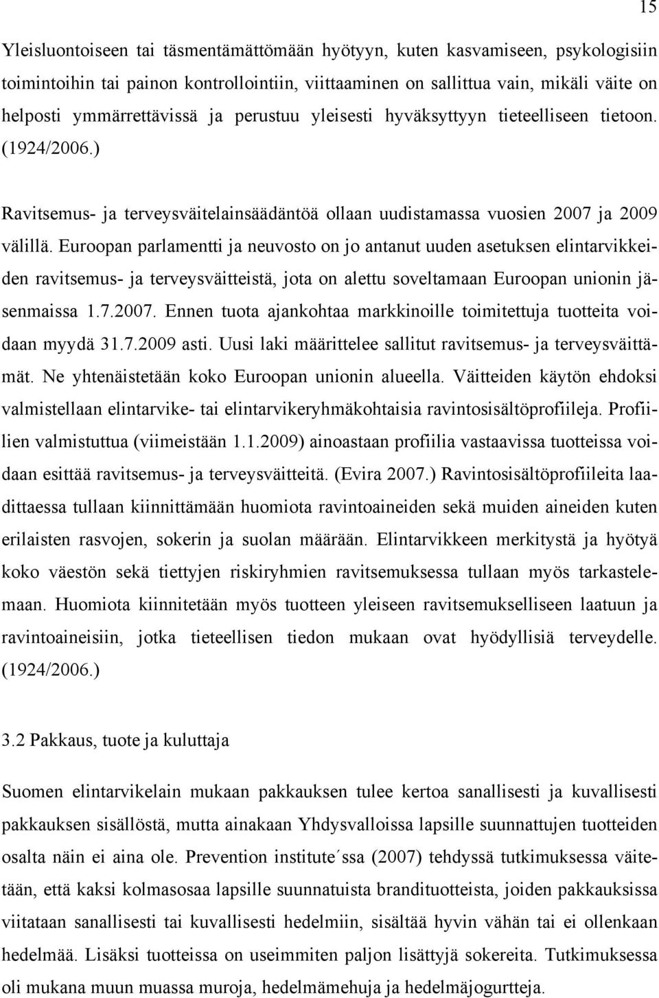 Euroopan parlamentti ja neuvosto on jo antanut uuden asetuksen elintarvikkeiden ravitsemus- ja terveysväitteistä, jota on alettu soveltamaan Euroopan unionin jäsenmaissa 1.7.2007.