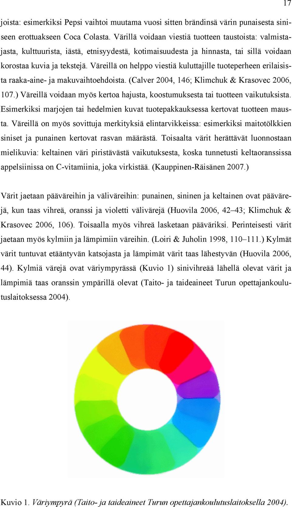 Väreillä on helppo viestiä kuluttajille tuoteperheen erilaisista raaka-aine- ja makuvaihtoehdoista. (Calver 2004, 146; Klimchuk & Krasovec 2006, 107.
