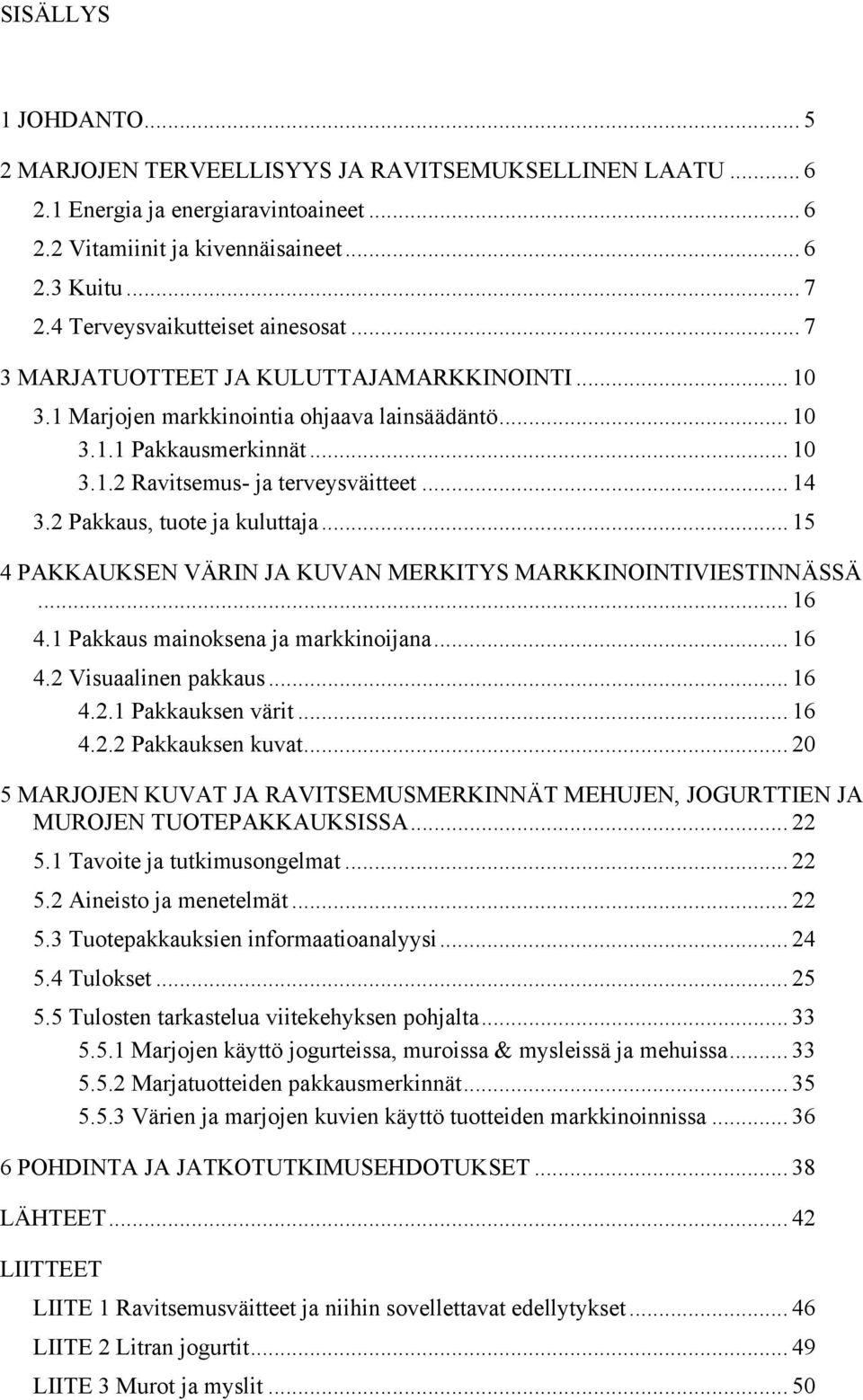 .. 14 3.2 Pakkaus, tuote ja kuluttaja... 15 4 PAKKAUKSEN VÄRIN JA KUVAN MERKITYS MARKKINOINTIVIESTINNÄSSÄ... 16 4.1 Pakkaus mainoksena ja markkinoijana... 16 4.2 Visuaalinen pakkaus... 16 4.2.1 Pakkauksen värit.