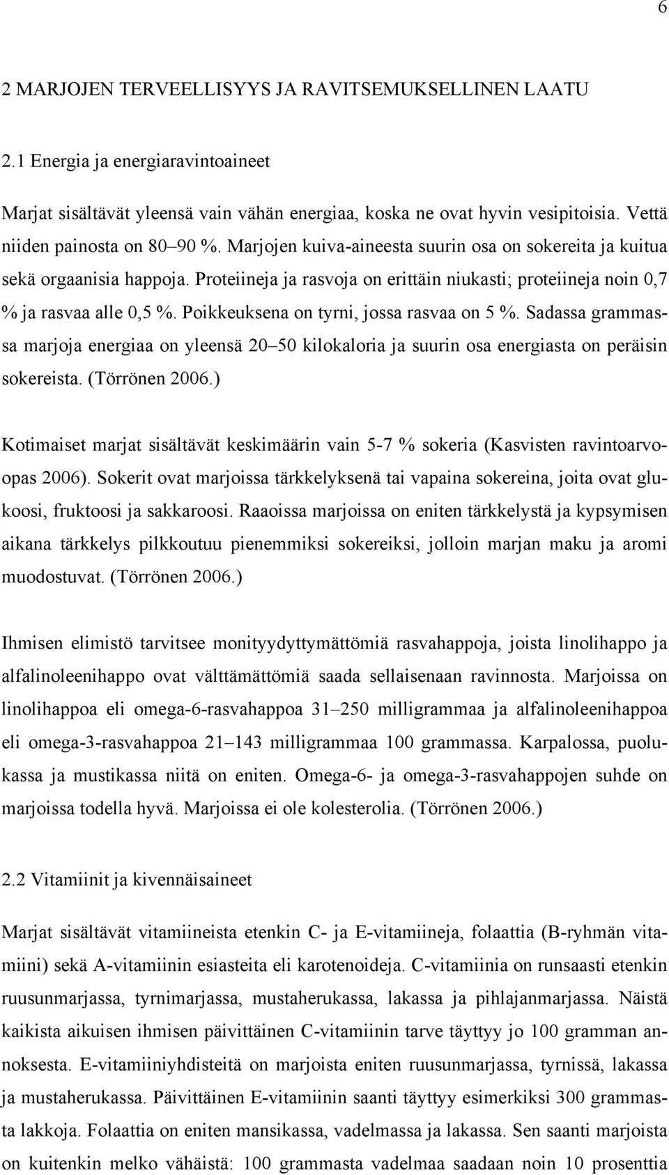 Proteiineja ja rasvoja on erittäin niukasti; proteiineja noin 0,7 % ja rasvaa alle 0,5 %. Poikkeuksena on tyrni, jossa rasvaa on 5 %.