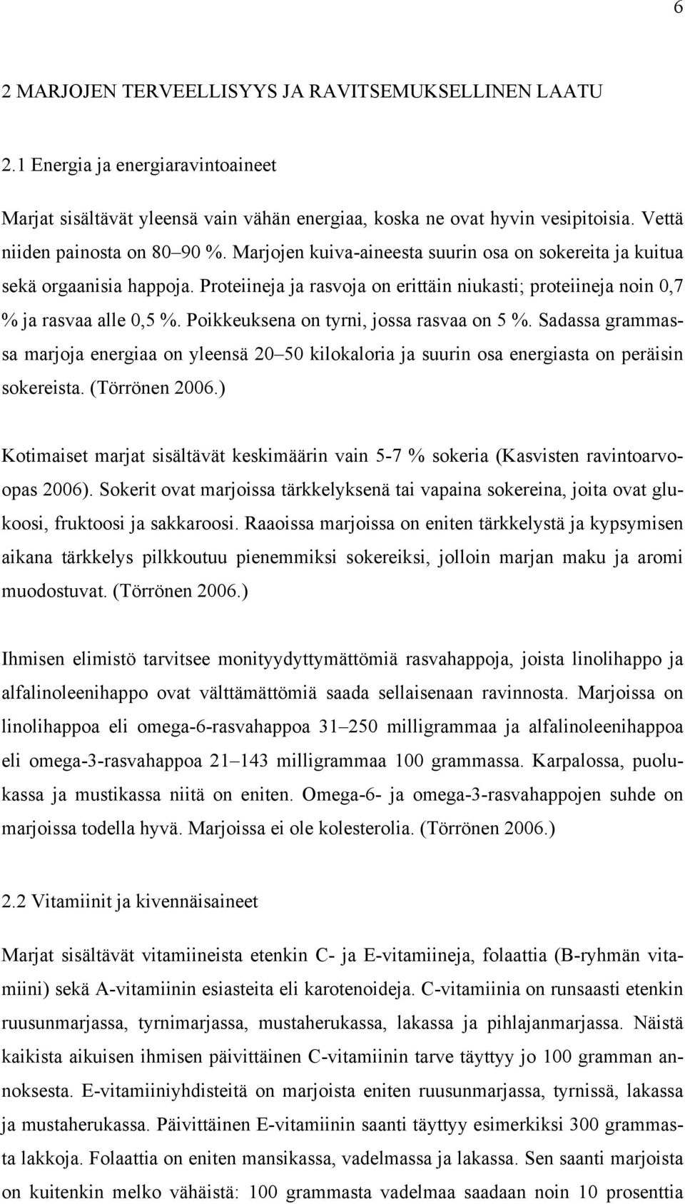 Proteiineja ja rasvoja on erittäin niukasti; proteiineja noin 0,7 % ja rasvaa alle 0,5 %. Poikkeuksena on tyrni, jossa rasvaa on 5 %.