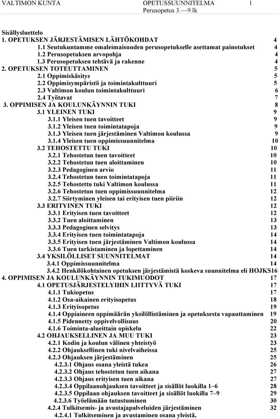 3 Valtimon koulun toimintakulttuuri 6 2.4 Työtavat 7 3. OPPIMISEN JA KOULUNKÄYNNIN TUKI 8 3.1 YLEINEN TUKI 9 3.1.1 Yleisen tuen tavoitteet 9 3.1.2 Yleisen tuen toimintatapoja 9 3.1.3 Yleisen tuen järjestäminen Valtimon koulussa 9 3.