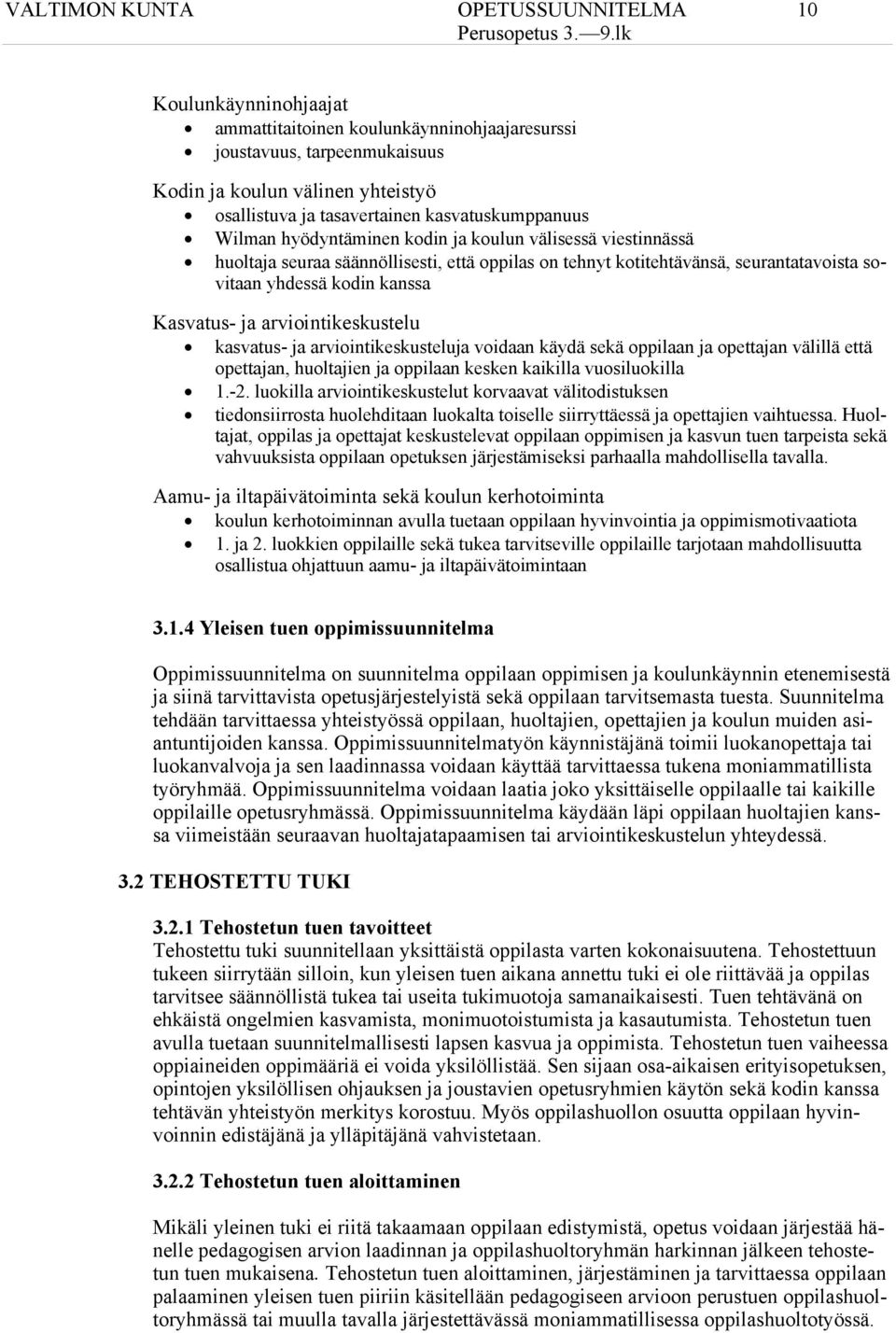 Kasvatus- ja arviointikeskustelu kasvatus- ja arviointikeskusteluja voidaan käydä sekä oppilaan ja opettajan välillä että opettajan, huoltajien ja oppilaan kesken kaikilla vuosiluokilla 1.-2.