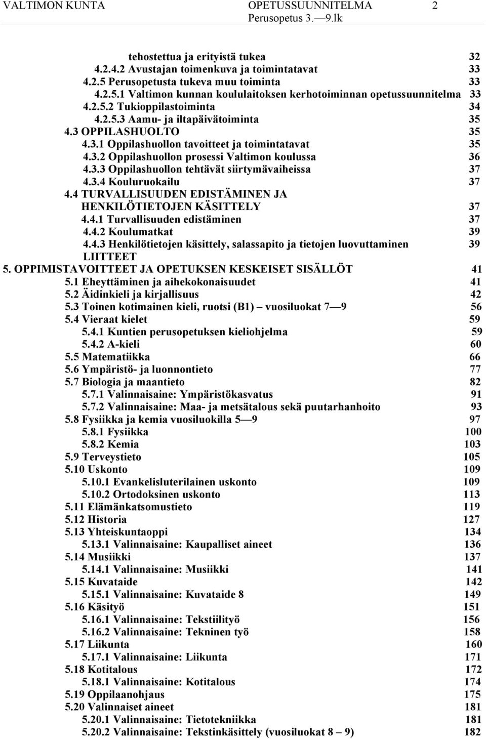 3.4 Kouluruokailu 37 4.4 TURVALLISUUDEN EDISTÄMINEN JA HENKILÖTIETOJEN KÄSITTELY 37 4.4.1 Turvallisuuden edistäminen 37 4.4.2 Koulumatkat 39 4.4.3 Henkilötietojen käsittely, salassapito ja tietojen luovuttaminen 39 LIITTEET 5.