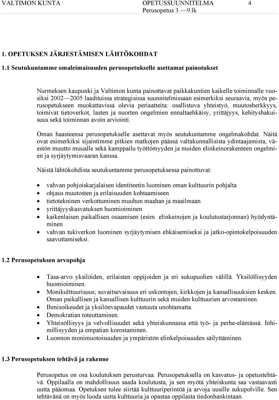 suunnitelmissaan esimerkiksi seuraavia, myös perusopetukseen muokattavissa olevia periaatteita: osallistuva yhteistyö, muutosherkkyys, toimivat tietoverkot, lasten ja nuorten ongelmien