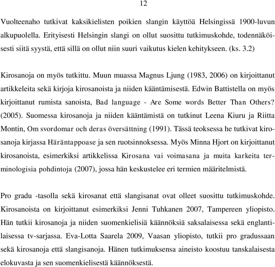 Muun muassa Magnus Ljung (1983, 2006) on kirjoittanut artikkeleita sekä kirjoja kirosanoista ja niiden kääntämisestä.