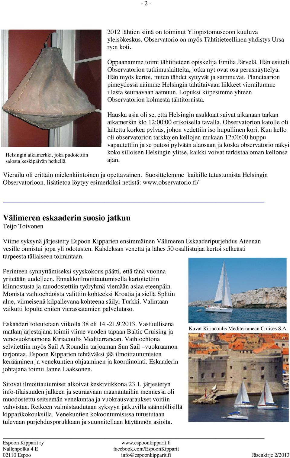 Planetaarion pimeydessä näimme Helsingin tähtitaivaan liikkeet vierailumme illasta seuraavaan aamuun. Lopuksi kiipesimme yhteen Observatorion kolmesta tähtitornista.